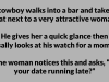 A cowboy walks into a bar and takes a seat next to a very attractive woman