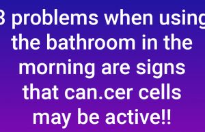 3 problems when using the bathroom in the morning are signs that can.cer cells may be active!